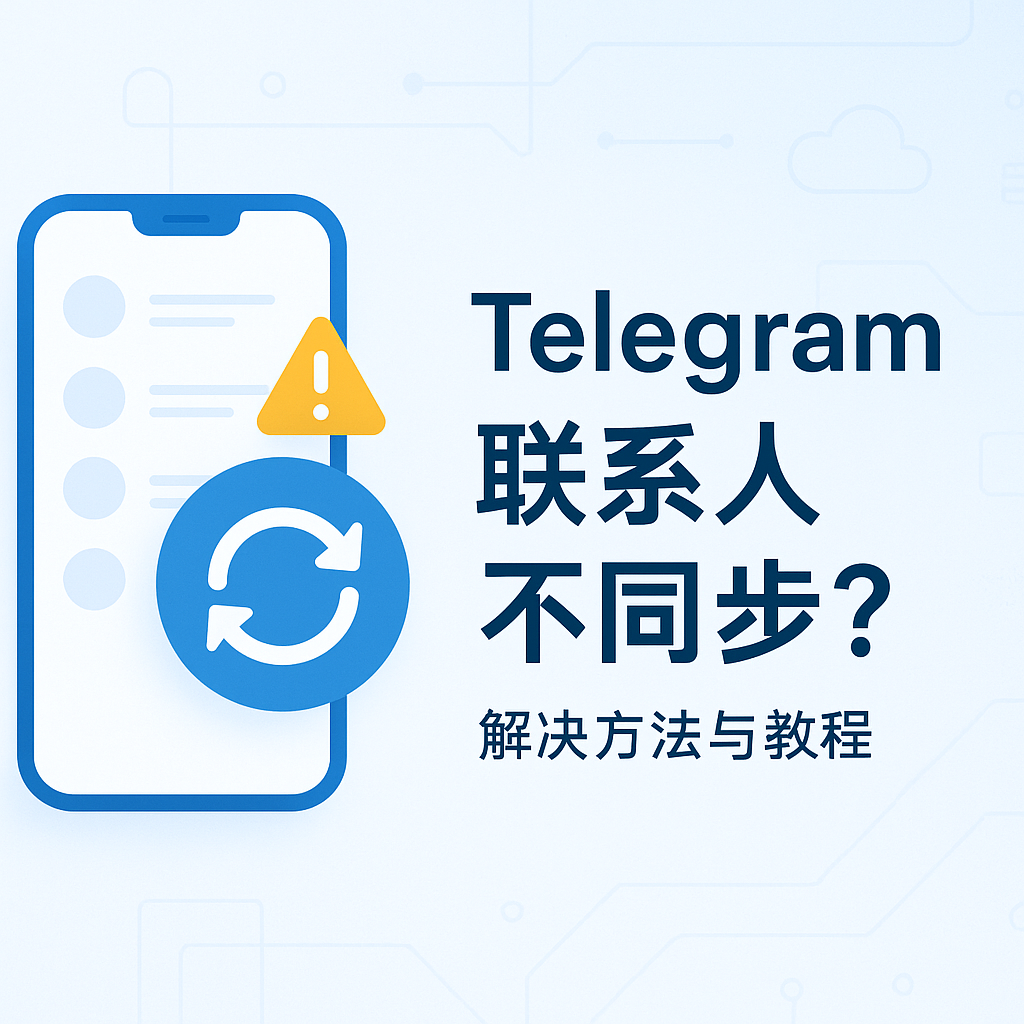 Telegram联系人不同步怎么办？